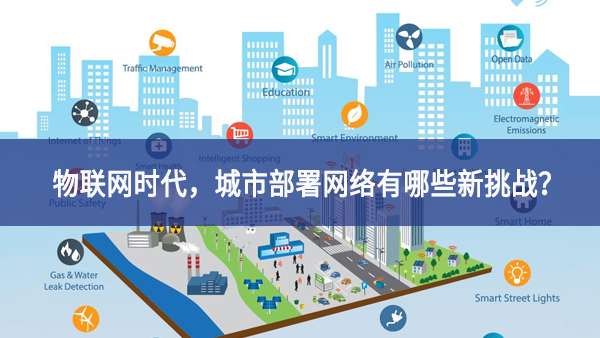 【觀點】物聯(lián)網(wǎng)時代，城市部署網(wǎng)絡有哪些新挑戰(zhàn)便利性？