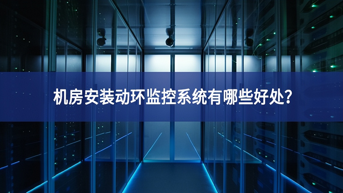 機(jī)房安裝動(dòng)環(huán)監(jiān)控系統(tǒng)有哪些好處可靠？