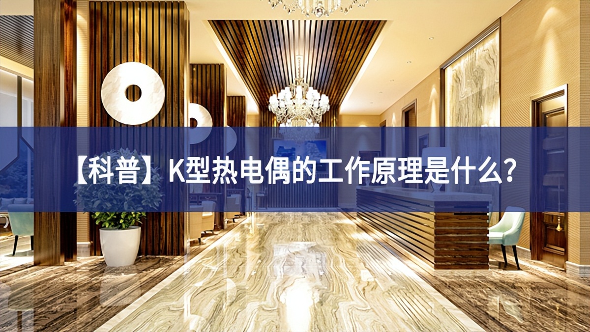 【科普】K型熱電偶的工作原理是什么經驗？