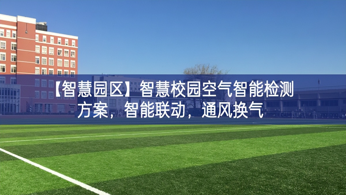 【智慧園區(qū)】智慧校園空氣智能檢測方案，智能聯(lián)動應用前景，通風(fēng)換氣