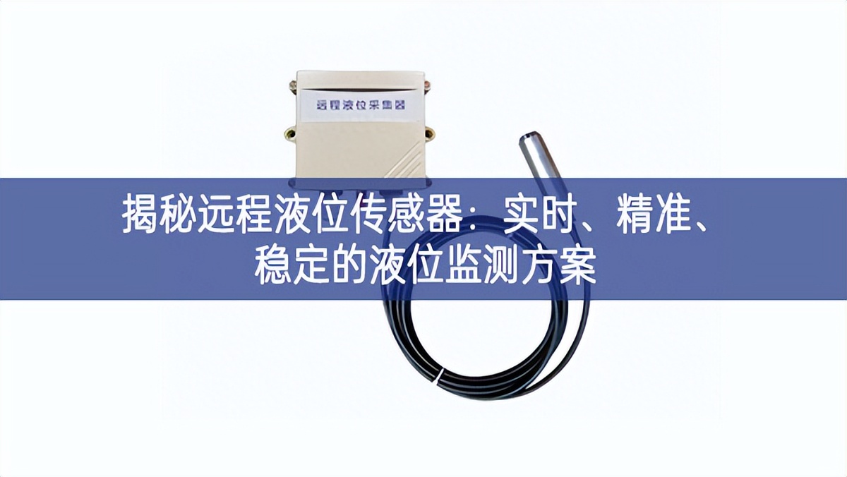 揭秘遠程液位傳感器：實時、精準高品質、穩(wěn)定的液位監(jiān)測方案