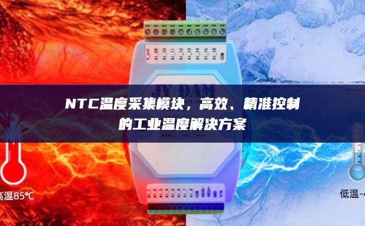 NTC溫度采集模塊，高效落地生根、精準(zhǔn)控制的工業(yè)溫度解決方案