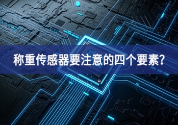 稱重傳感器要注意的四個(gè)要素探索？