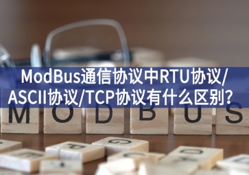 ModBus通信協(xié)議中RTU協(xié)議/ASCII協(xié)議/TCP協(xié)議有什么區(qū)別服務品質？