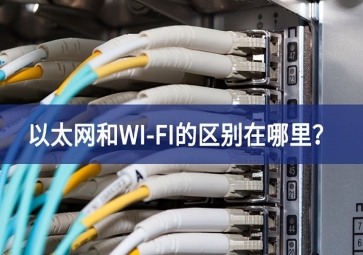 以太網(wǎng)和WI-FI的區(qū)別在哪里深入開展？
