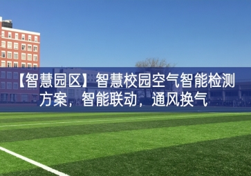 「智慧園區(qū)」智慧校園空氣智能檢測(cè)方案行業分類，智能聯(lián)動(dòng)預下達，通風(fēng)換氣