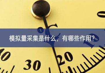 模擬量采集是什么探討，有哪些作用新技術？