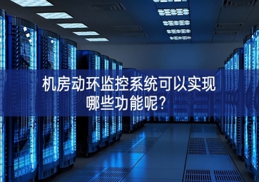 機房動環(huán)監(jiān)控系統(tǒng)可以實現(xiàn)哪些功能呢研究進展？