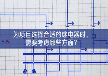 為項目選擇合適的繼電器時管理，需要考慮哪些方面？