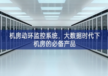 機房動環(huán)監(jiān)控系統(tǒng)先進的解決方案，大數(shù)據(jù)時代下機房的必備產(chǎn)品