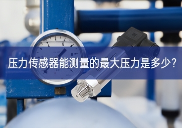 壓力傳感器能測量的最大壓力是多少今年？