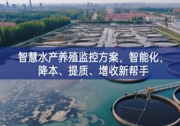「智慧養(yǎng)殖」智慧水產(chǎn)養(yǎng)殖監(jiān)控方案，智能化規模設備，降本支撐作用、提質(zhì)、增收新幫手