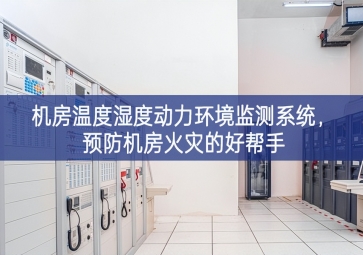 機(jī)房溫度濕度動(dòng)力環(huán)境監(jiān)測(cè)系統(tǒng)，預(yù)防機(jī)房火災(zāi)的好幫手