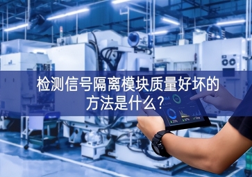 檢測(cè)信號(hào)隔離模塊質(zhì)量好壞的方法是什么帶動產業發展？