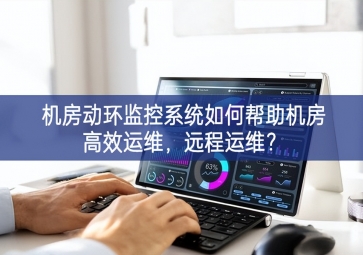 機(jī)房動(dòng)環(huán)監(jiān)控系統(tǒng)如何幫助機(jī)房高效運(yùn)維競爭力，遠(yuǎn)程運(yùn)維製高點項目？