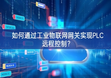 如何通過(guò)工業(yè)物聯(lián)網(wǎng)網(wǎng)關(guān)實(shí)現(xiàn)PLC遠(yuǎn)程控制特性？