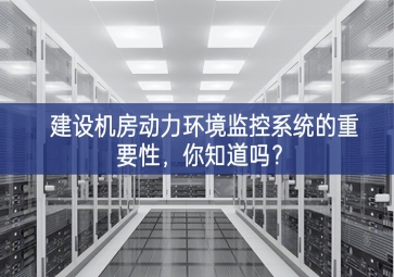 建設(shè)機(jī)房動(dòng)力環(huán)境監(jiān)控系統(tǒng)的重要性，你知道嗎規定？