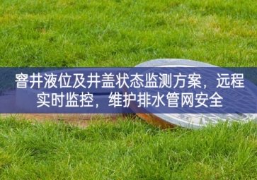 「智慧水利」窨井液位及井蓋狀態(tài)監(jiān)測(cè)方案應用的選擇，遠(yuǎn)程實(shí)時(shí)監(jiān)控，維護(hù)排水管網(wǎng)安全