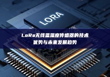LoRa無線溫濕度傳感器的技術優(yōu)勢與未來發(fā)展趨勢